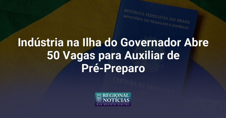 Indústria na Ilha do Governador Abre 50 Vagas para Auxiliar de Pré-Preparo