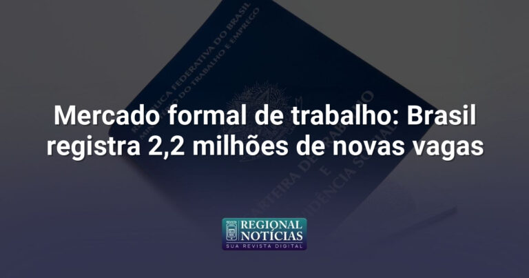 Mercado formal de trabalho: Brasil registra 2,2 milhões de novas vagas